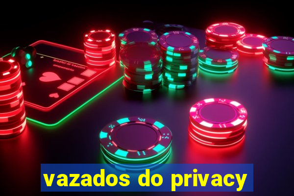 vazados do privacy